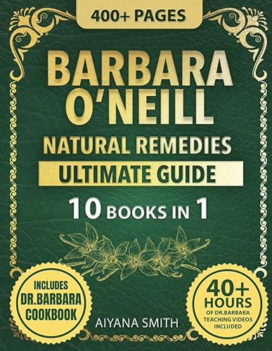 Barbara O’Neill Natural Remedies Ultimate Guide: 400+ Life-Changing Pages of Herbal Medicine, Detox Practices and Step-by-Step Recipes for Every Ailment, and Lifelong Vitality