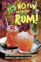 It's No Fun Without Rum!: 50 fabulous recipes for rum-based cocktails, from mai tai to mojito