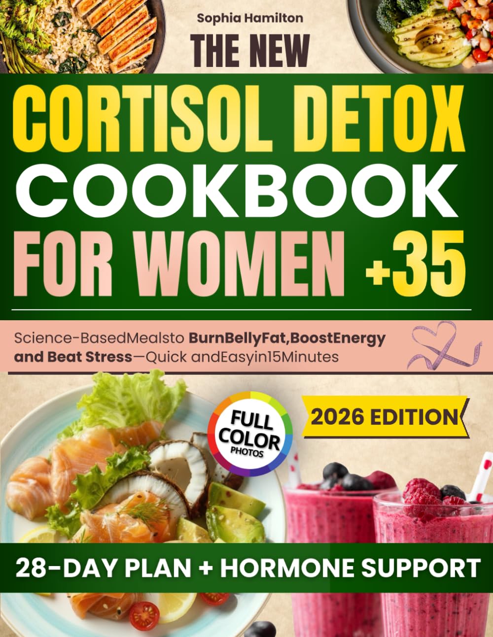 The New Cortisol Detox Cookbook For Women 35+ With Colored Photos: Science-Based Meals To Burn Belly Fat, Boost Energy, And Beat Stress With Quick And