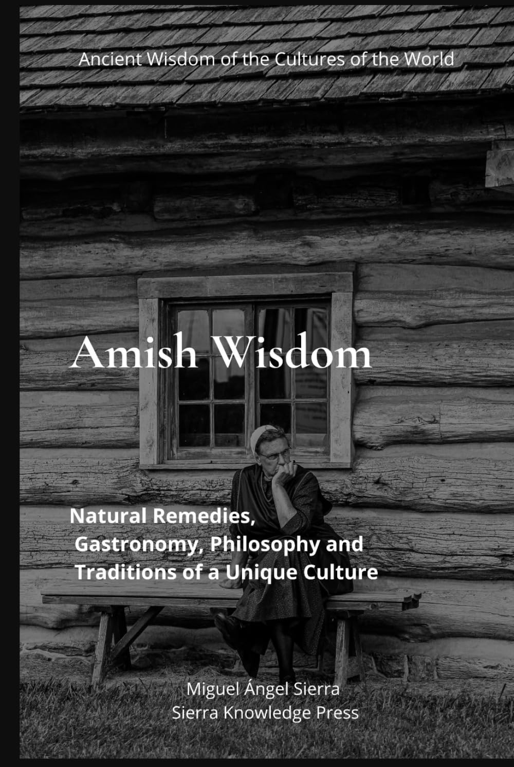 Amish Wisdom: Natural Remedies, Gastronomy, Philosophy and Traditions of a Unique Culture (Ancient Wisdom of the Cultures of the World)