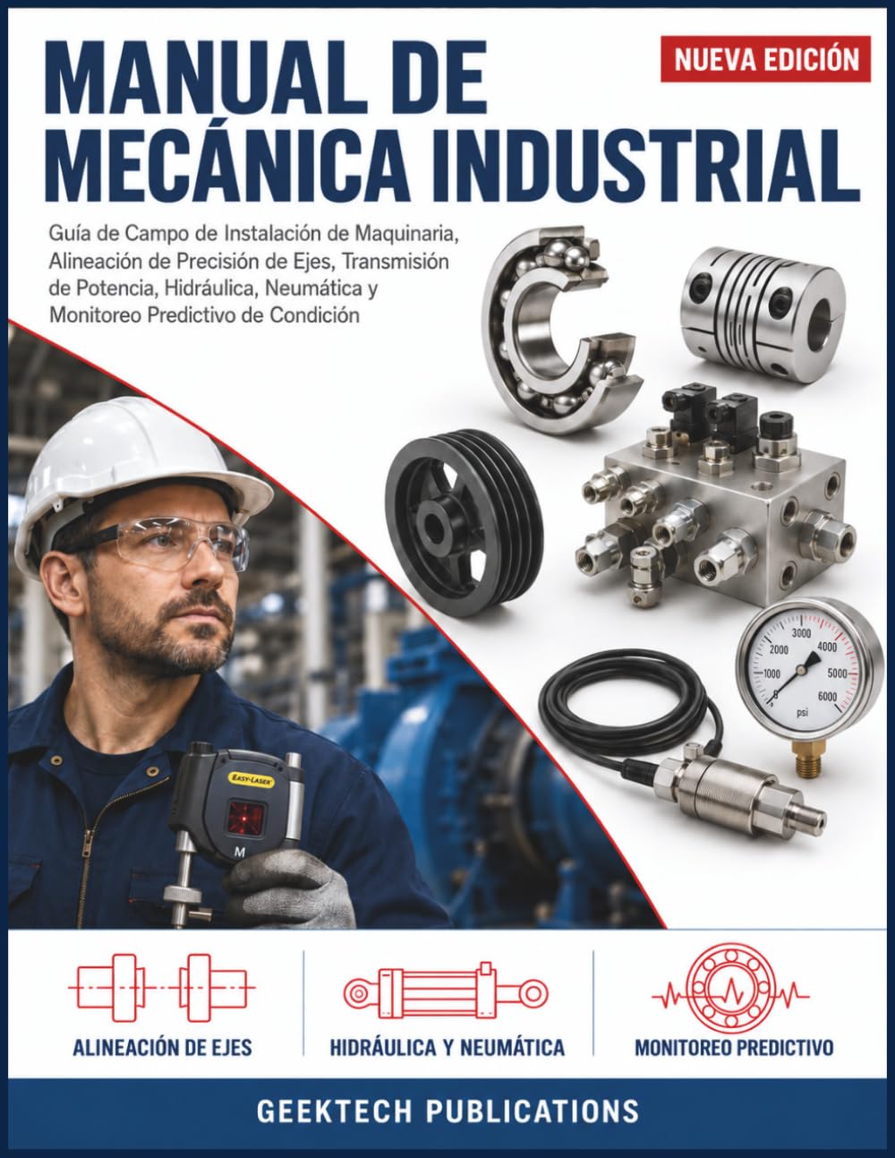 MANUAL DE MECÁNICA INDUSTRIAL: Guía de Campo de Instalación de Maquinaria, Alineación de Precisión de Ejes, Transmisión de Potencia, Hidráulica, Neumática y Monitoreo Predictivo de Condición