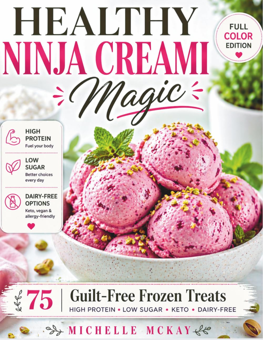 Healthy NINJA CREAMI Magic: 75 Guilt-Free Frozen Treats — High Protein, Low Sugar, Keto, Dairy-Free & Vegan Recipes