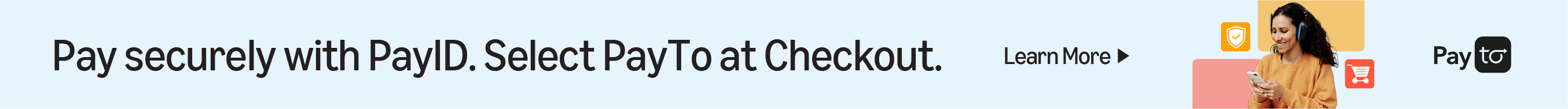 Pay securely with PayID. Select PayTo at Checkout.