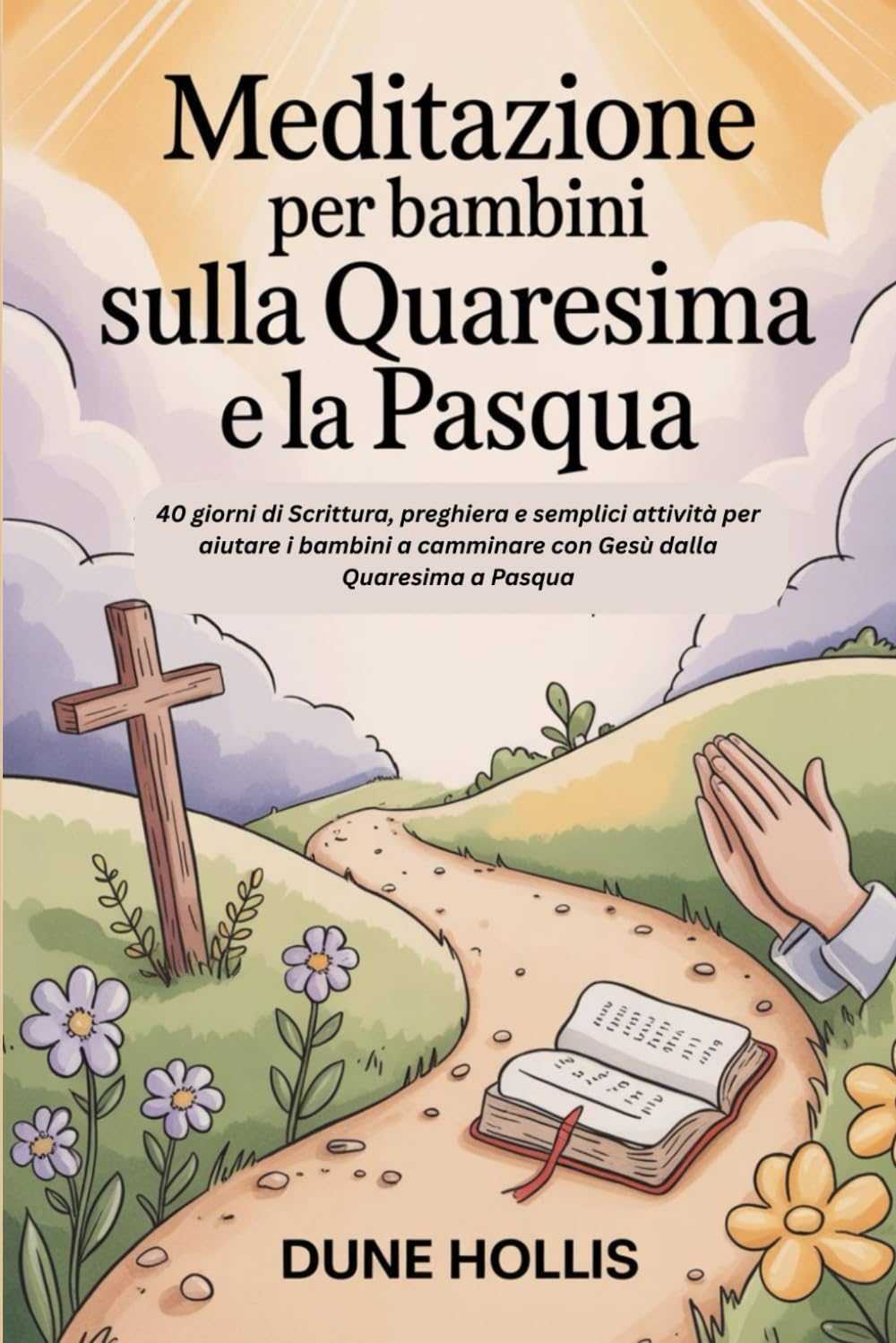 Meditazione per bambini sulla Quaresima e la Pasqua 2026: 40 giorni di Scrittura, preghiera e semplici attività per aiutare i bambini a camminare con Gesù dalla Quaresima a Pasqua