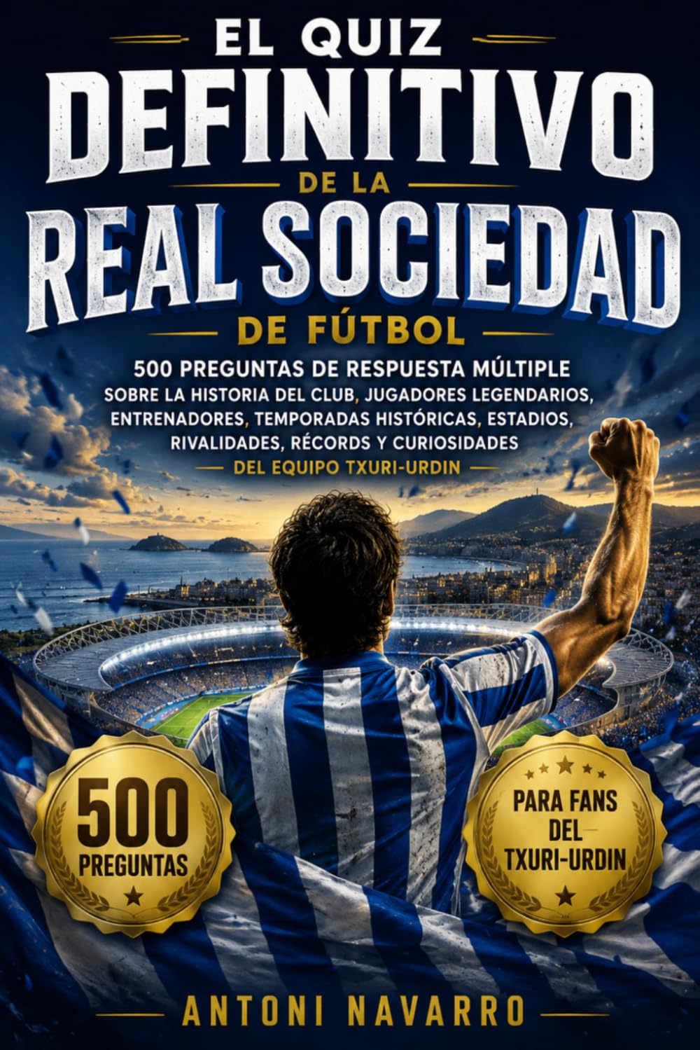 El quiz definitivo de la Real Sociedad de Fútbol – 500 preguntas de respuesta múltiple sobre la historia del club, jugadores legendarios, ... récords y curiosidades del equipo txuri-urdin