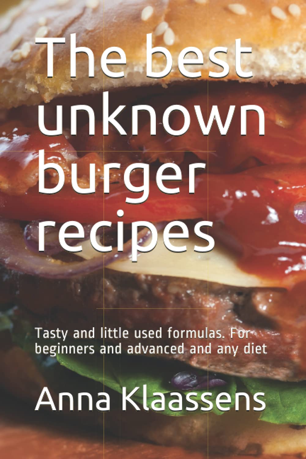The best unknown burger recipes: Tasty and little used formulas. For beginners and advanced and any diet