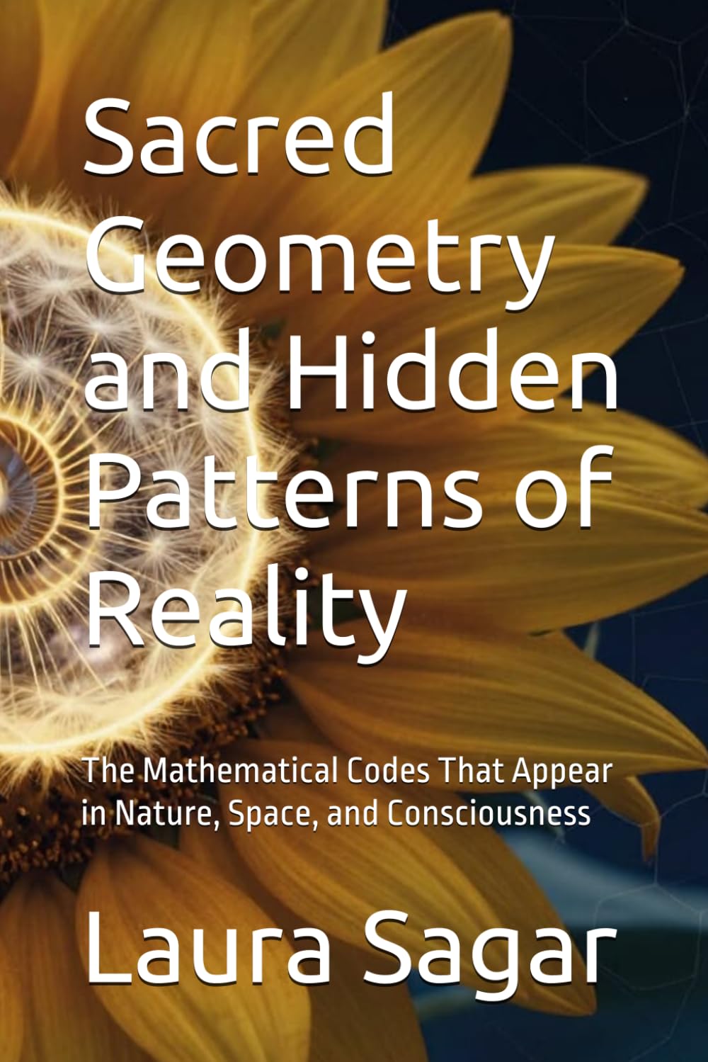 Sacred Geometry and Hidden Patterns of Reality: The Mathematical Codes That Appear in Nature, Space, and Consciousness