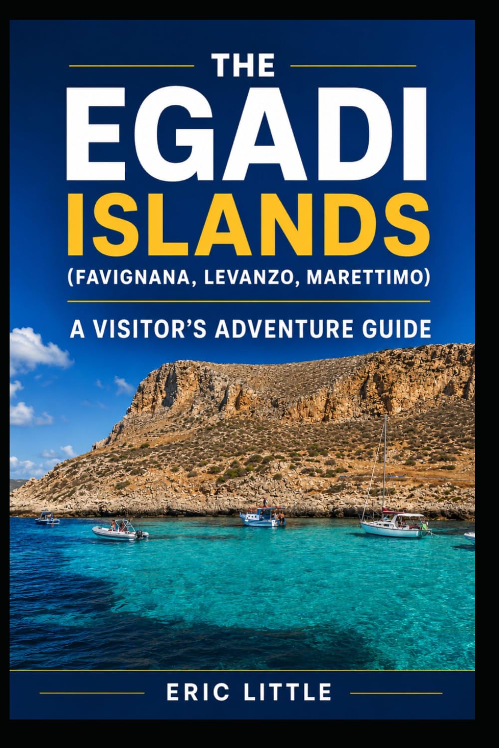 THE EGADI ISLANDS (Favignana, Levanzo, Marettimo): A VISITOR’S ADVENTURE GUIDE