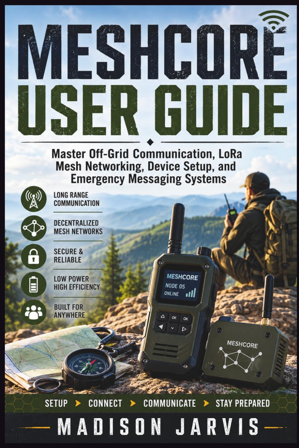 MESHCORE USER GUIDE: Master Off-Grid Communication, LoRa Mesh Networking, Device Setup, and Emergency Messaging Systems (The Off-Grid Technology Series)