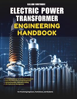 Electric Power Transformer Engineering Handbook The Complete Reference for Transformer Design, Operation, and Testing