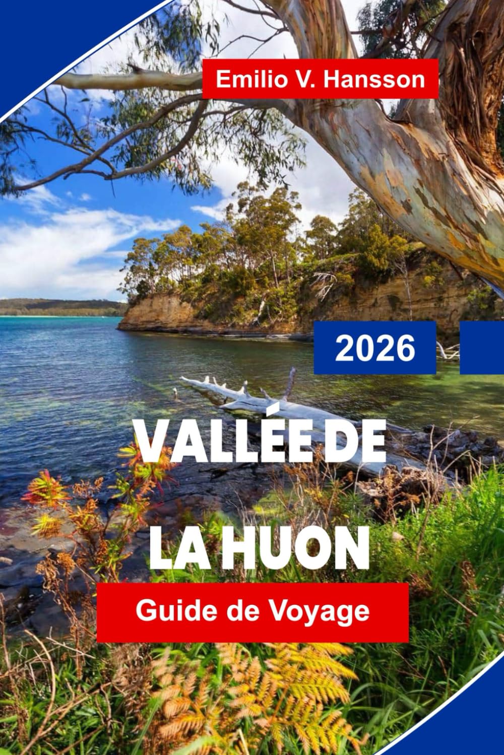VALLÉE DE LA HUON Guide de voyage 2026: Découvrez des paysages fluviaux pittoresques, des vergers de pommiers, des produits locaux, des sentiers en ... pratiques pour votre voyage en Tasmanie