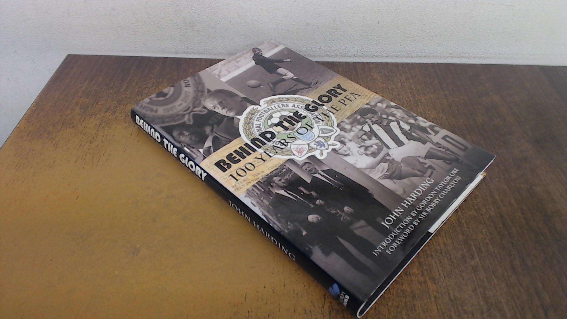 Behind the Glory: A History of the Professional Footballers Association: 100 Years of the PFA