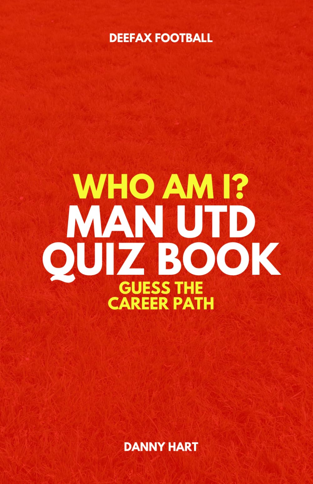 Who Am I? Manchester United Quiz Book: Guess The Football Career Path (Who Am I? Guess The Career Path: Football Quiz Questions)