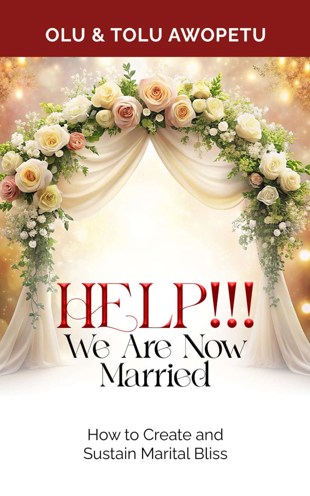 HELP!!! WE ARE NOW MARRIED: How to Create and Sustain Marital Bliss