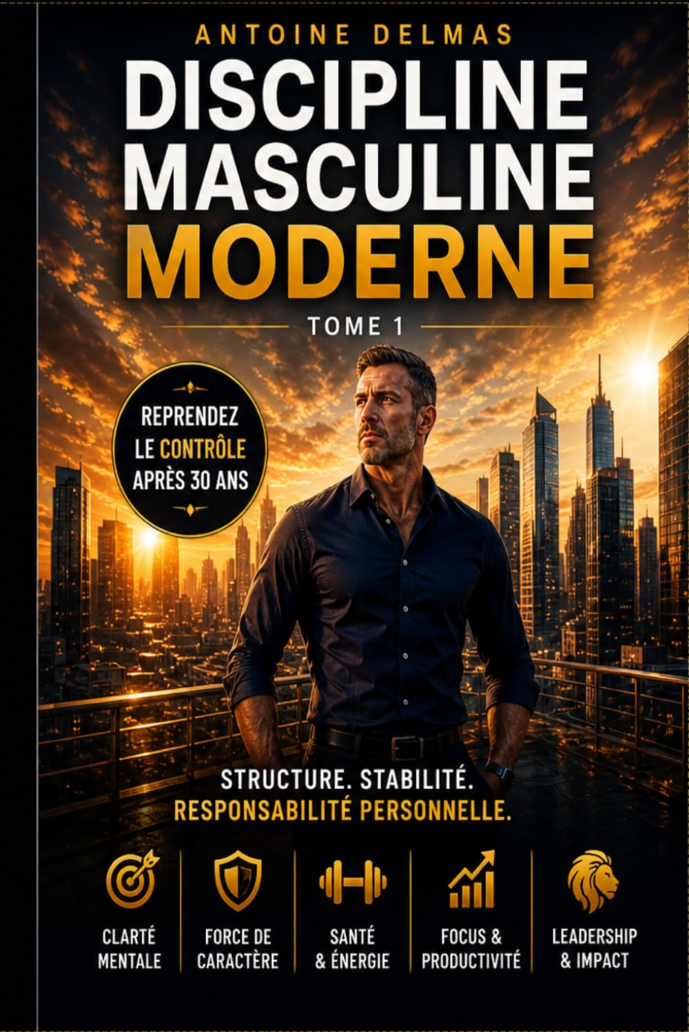 Discipline Masculine Moderne – Tome 1: Reprendre le contrôle après 50 ans Disciplines concrètes pour retrouver stabilité, clarté et maîtrise durable