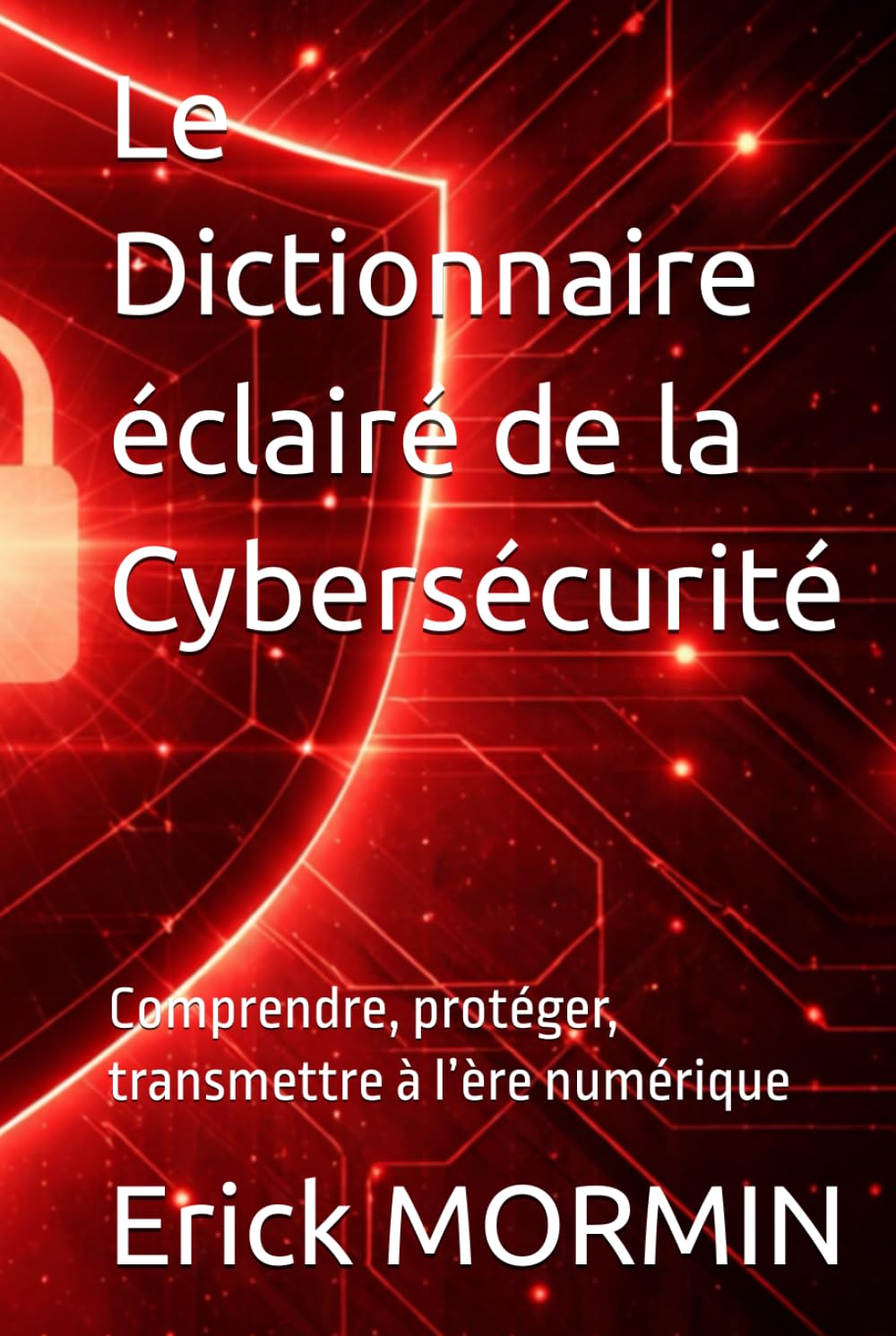 Le Dictionnaire éclairé de la Cybersécurité: Comprendre, protéger, transmettre à l’ère numérique