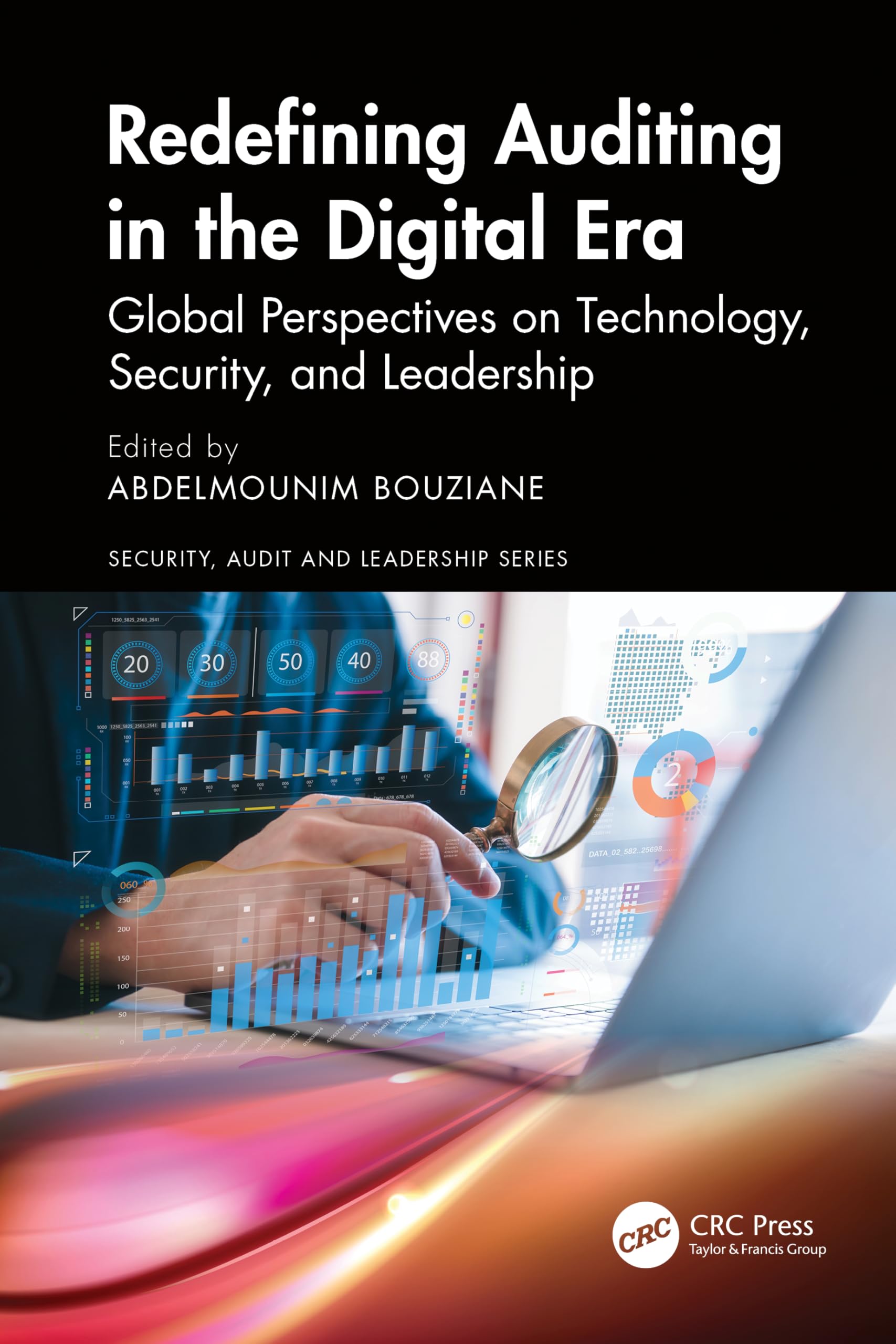 Redefining Auditing in the Digital Era: Global Perspectives on Technology, Security, and Leadership (Security, Audit and Leadership Series)