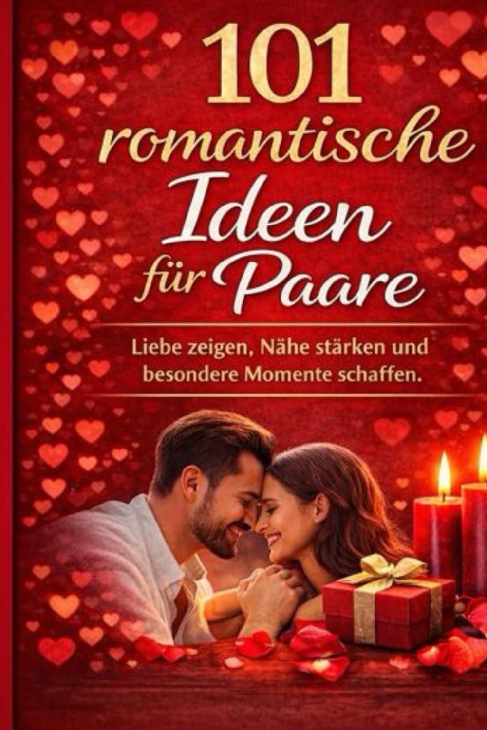 101 romantische Ideen für Paare: Liebe zeigen, Nähe stärken und besondere Momente schaffen