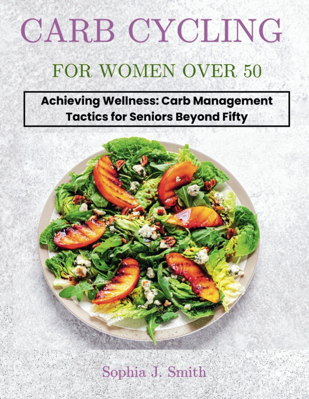 CARB CYCLING FOR WOMEN OVER 50: Achieving Wellness: Carb Management Tactics for Seniors Beyond Fifty