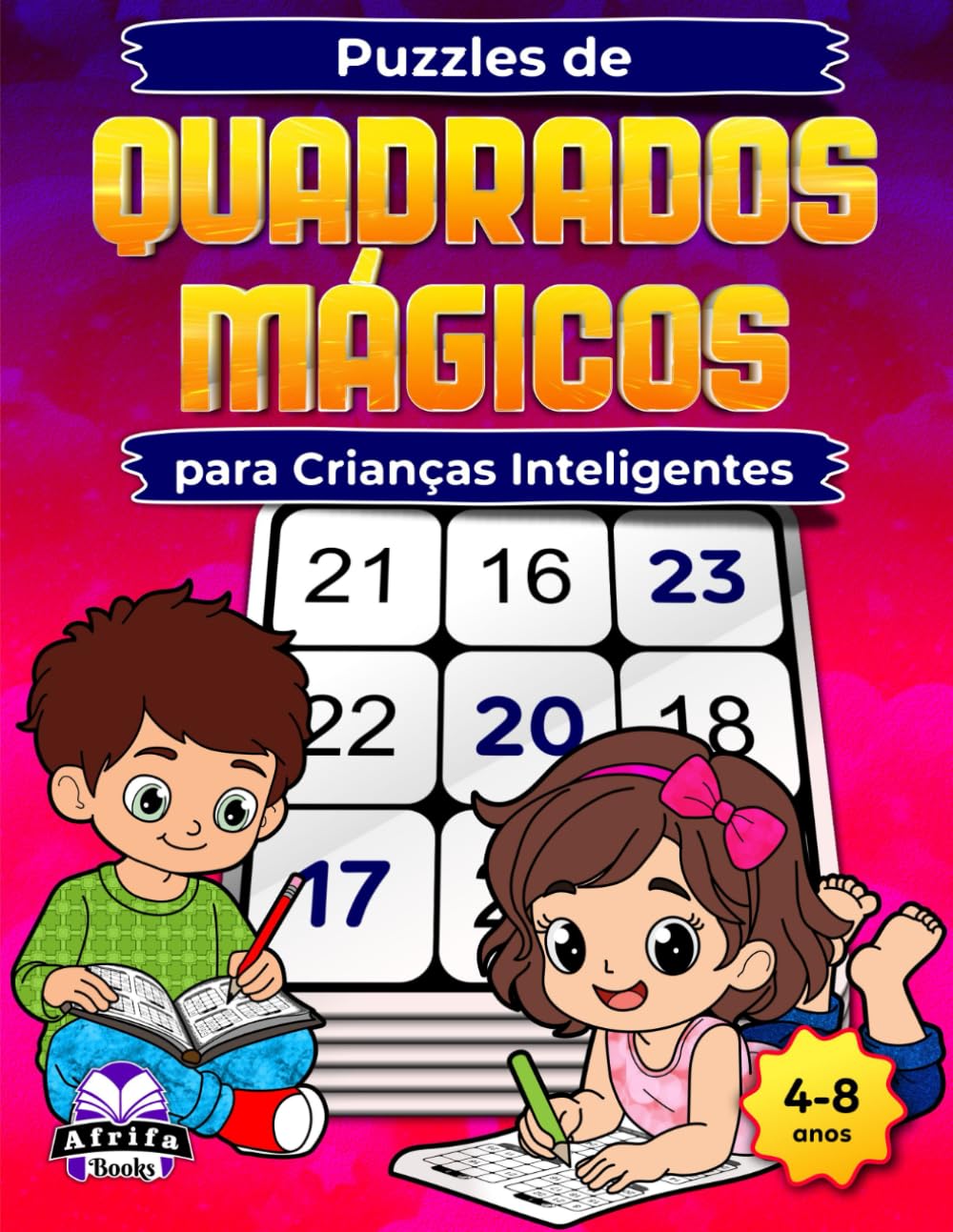 Puzzles de Quadrados Mágicos para Crianças Inteligentes: Jogos de Matemática Divertidos para Estimular o Cérebro e Melhorar a Lógica, o Foco e as Capacidades de Resolução de Problemas (4 aos 8 anos)
