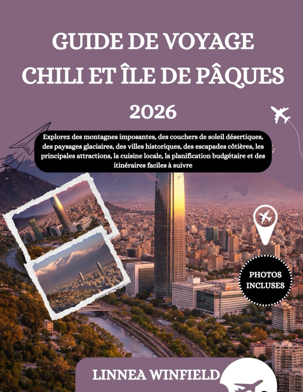 GUIDE DE VOYAGE CHILI ET ÎLE DE PÂQUES 2026: Explorez des montagnes imposantes, des couchers de soleil désertiques, des paysages glaciaires, des ... la cuisine locale, la planificatio...