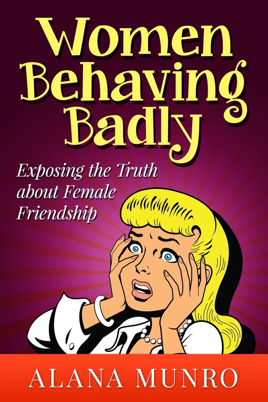Women Behaving Badly: Exposing the Truth about Female Friendship