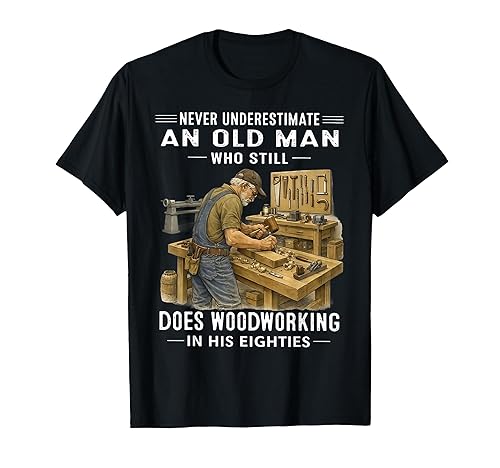 Never Underestimate an Old Man Who Still Does Woodworking T-Shirt