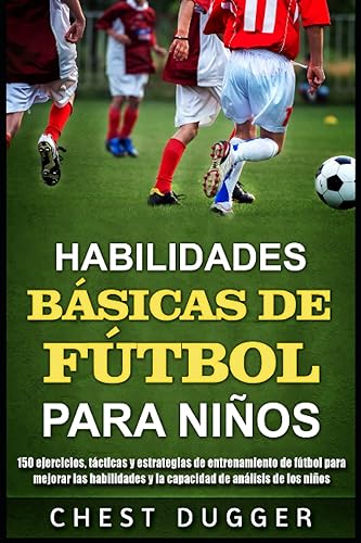 Habilidades Básicas de Fútbol para Niños: 150 ejercicios, tácticas y estrategias de entrenamiento de fútbol para mejorar las habilidades y la ... de los niños (Entrenamientos de Fútbol)