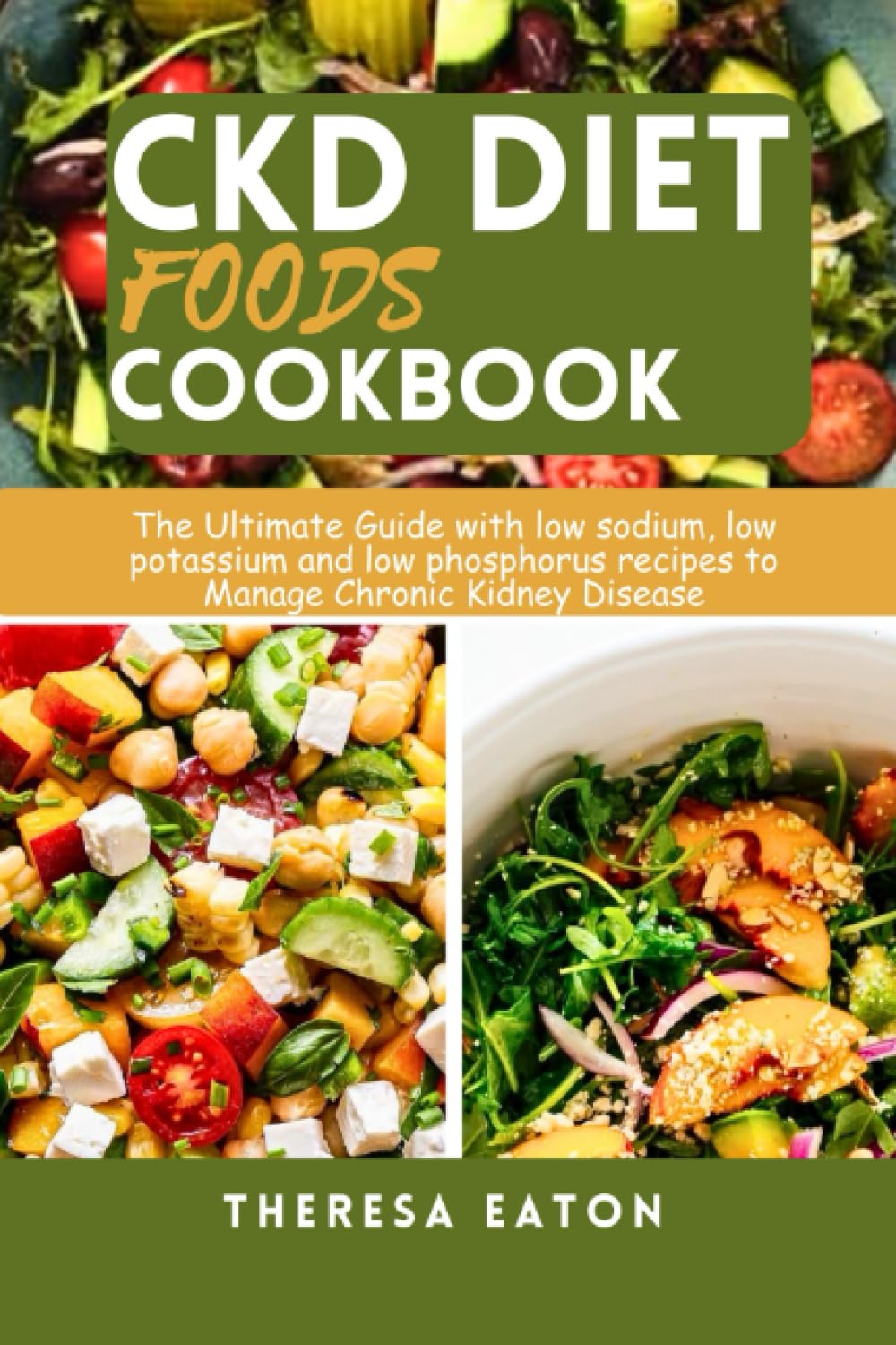 CKD DIET FOODS COOKBOOK: The Ultimate Guide With Low Sodium, Low Potassium And Low Phosphorus Recipes To Manage Chronic Kidney Disease