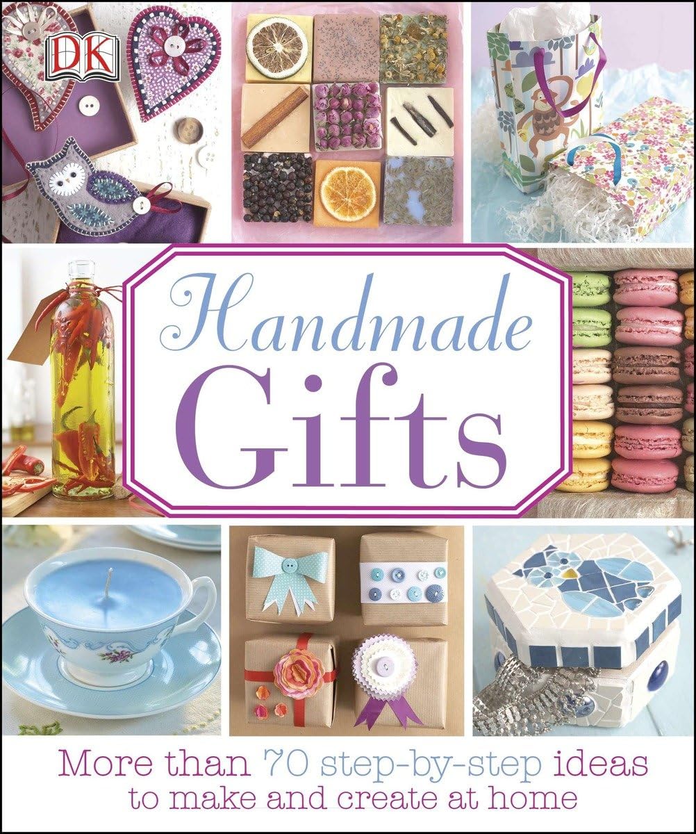 Handmade Gifts: More Than 70 Step-by-Step Ideas to Make and Create at Home