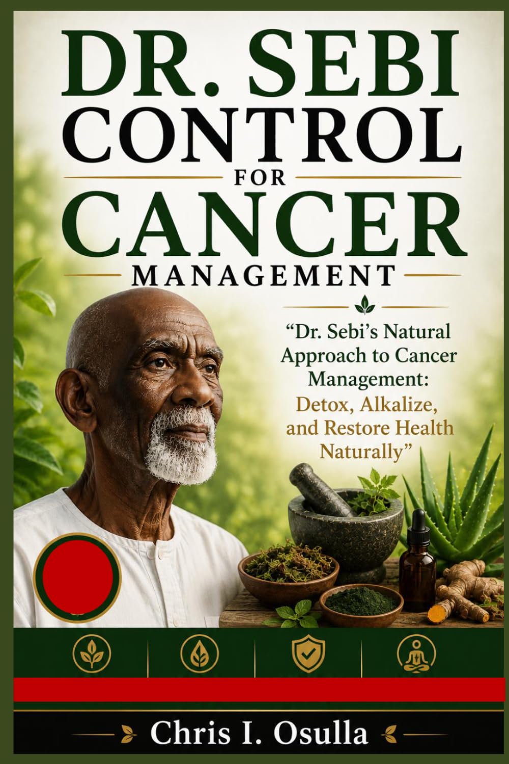 DR. SEBI CONTROL FOR CANCER MANAGEMENT: “Dr. Sebi’s Natural Approach to Cancer Management: Detox, Alkalize, and Restore Health Naturally”