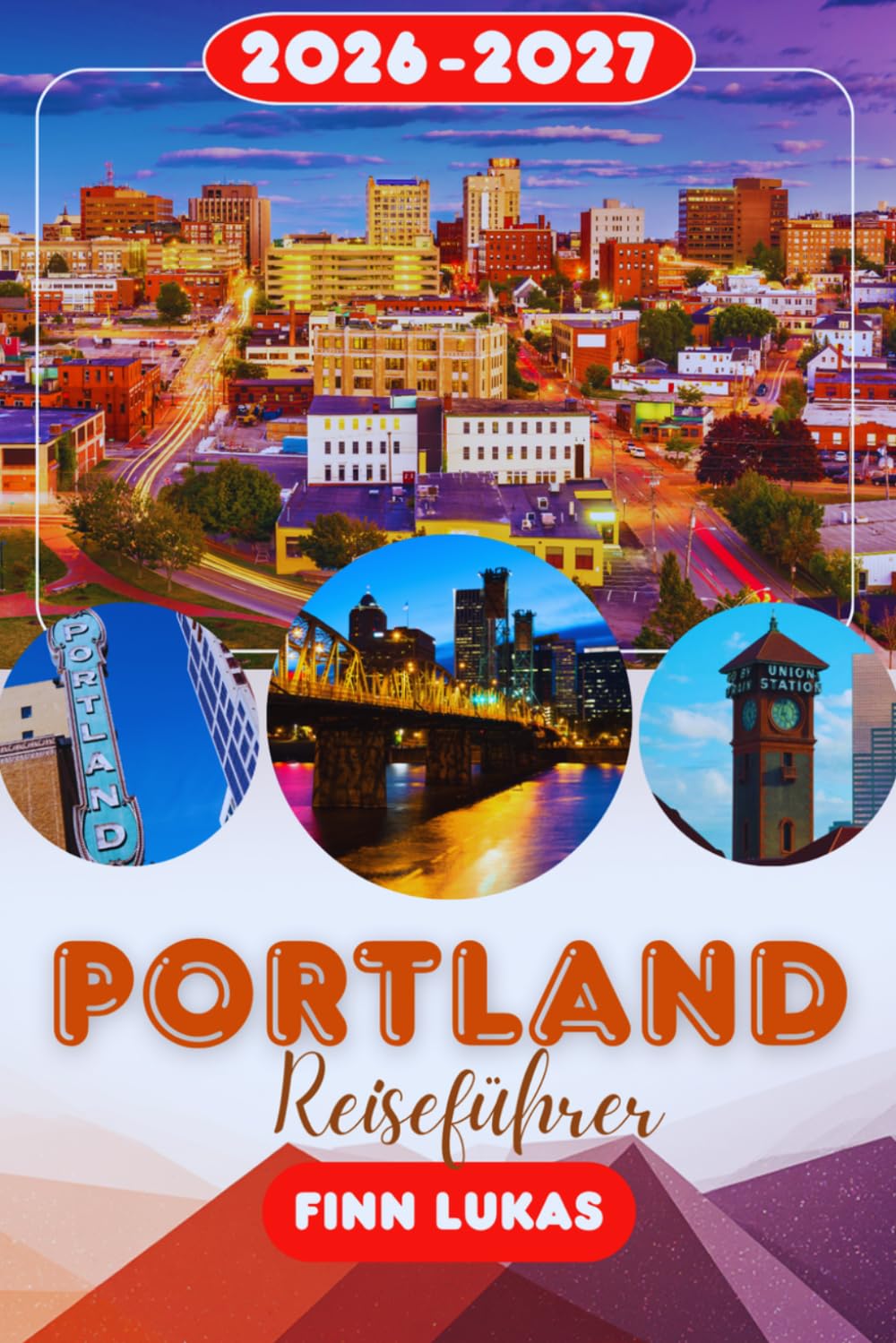 PORTLAND REISEFÜHRER 2026: Erleben Sie einen fantastischen Touristenurlaub mit unvergesslichen Sehenswürdigkeiten in der Stadt der Rosen, dem kreativen und malerischen Zentrum von Portland