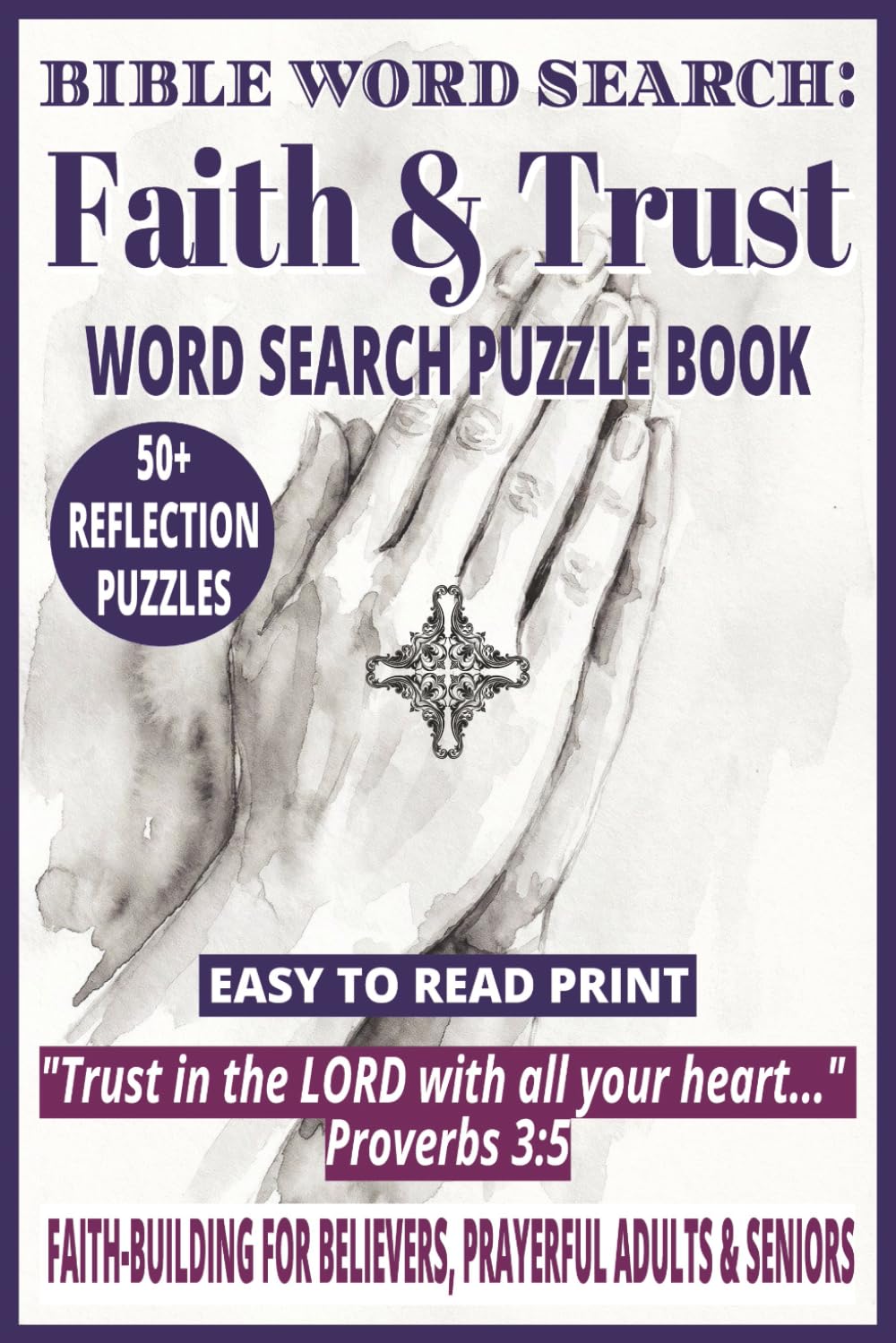 BIBLE WORD SEARCH: FAITH & TRUST WORD SEARCH PUZZLE BOOK: 50+ Easy-to-Read Word Find Puzzles on Biblical Themes of Faith, Trust, Hope & God's Promises ... Spiritual Gift for Adults & Seniors.