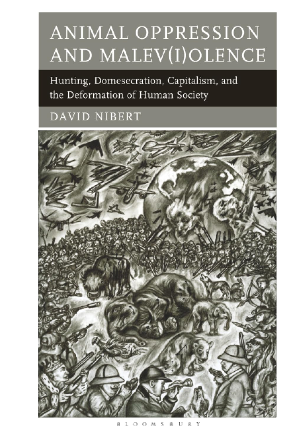 Animal Oppression and Malev(i)olence: Hunting, Domesecration, Capitalism, and the Deformation of Human Society (Critical Animal Studies and Theory)