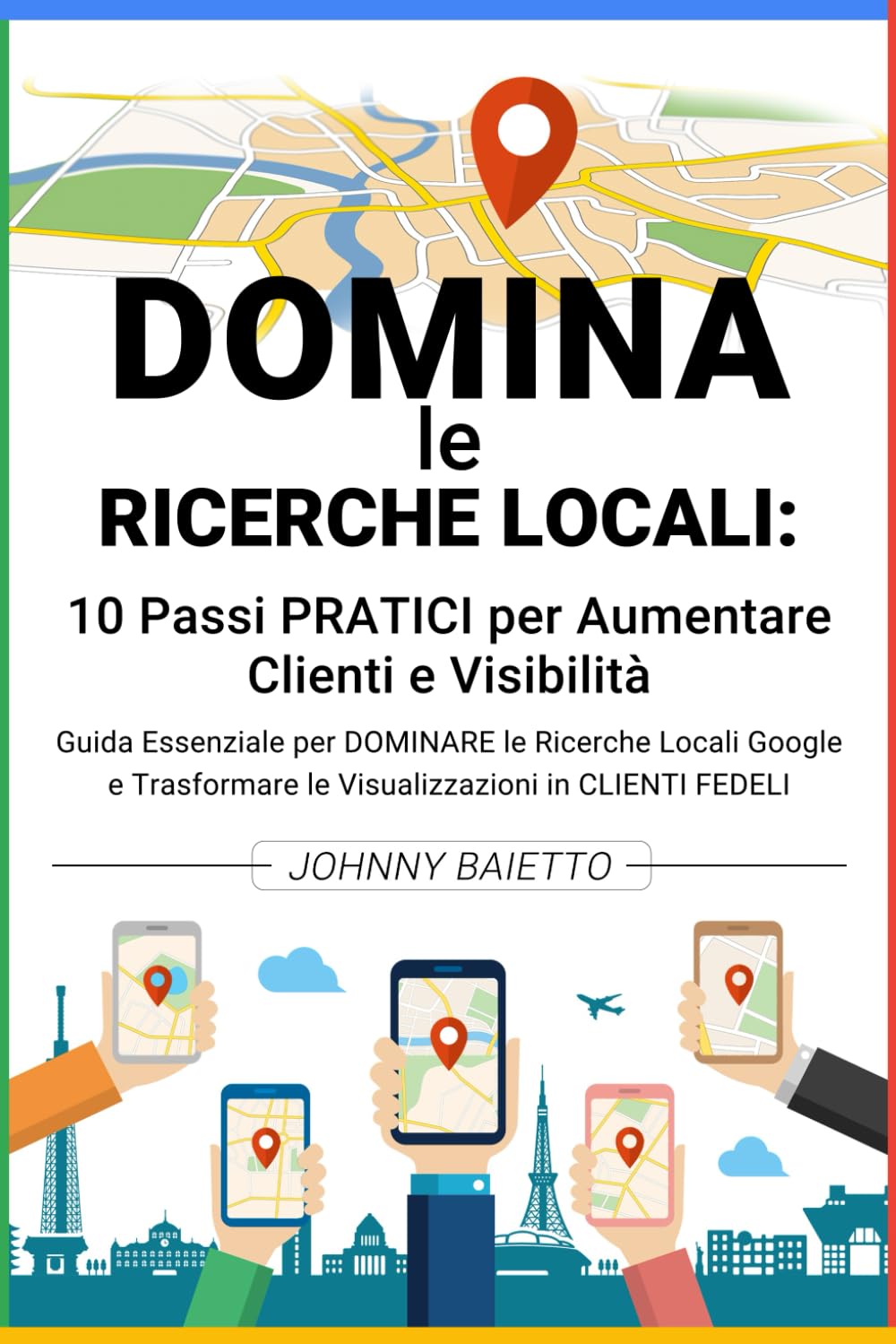 Dominare le Ricerche Locali: 10 Passi Pratici per Aumentare Clienti e Visibilità: Guida Essenziale per Dominare le Ricerche Locali Google e Trasformare le Visualizzazioni in Clienti Fedeli