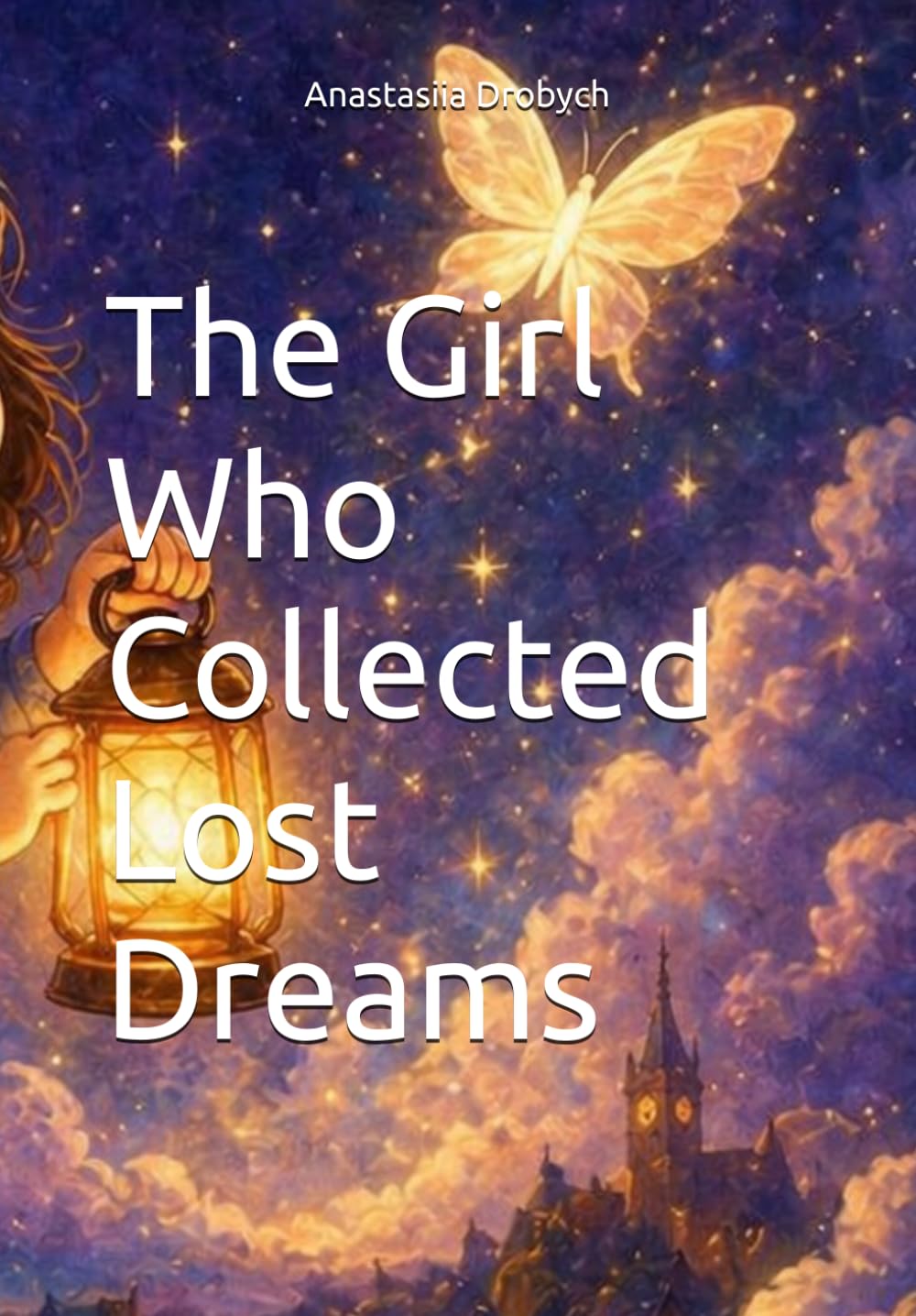 The Girl Who Collected Lost Dreams: A gentle story about fear, courage, and light.