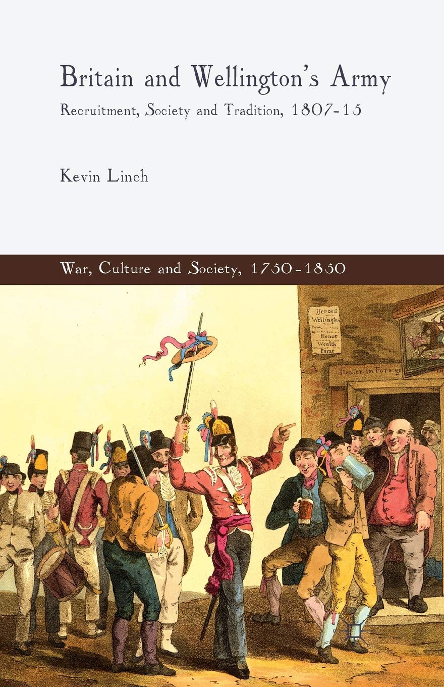 Britain and Wellington's Army: Recruitment, Society and Tradition, 1807-15 (War, Culture and Society, 1750–1850)