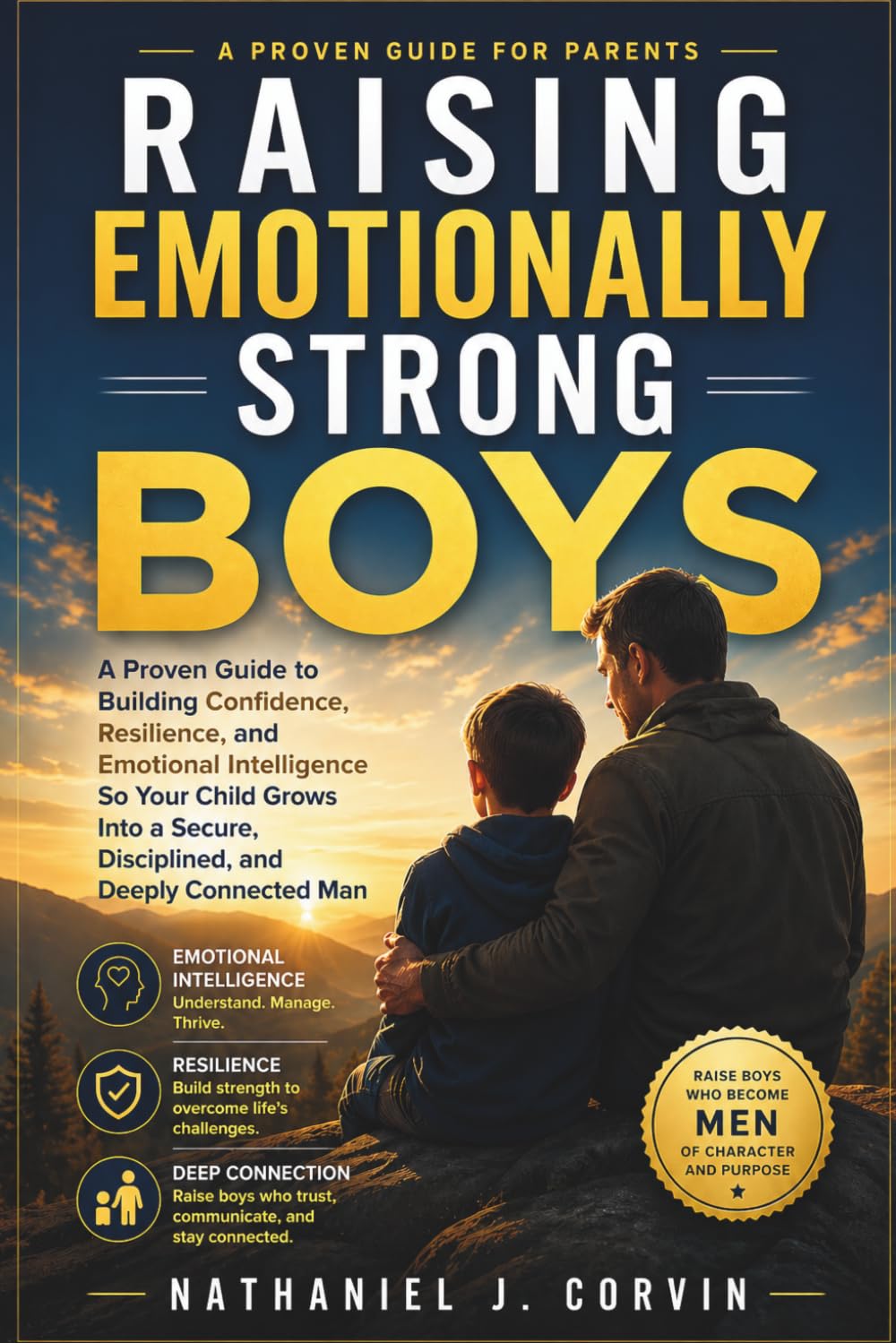 Raising Emotionally Strong Boys: A Proven Guide to Building Confidence, Resilience, and Emotional Intelligence So Your Child Grows Into a Secure, Disciplined, and Deeply Connected Man