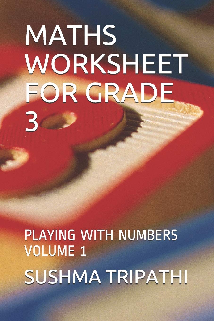 MATHS WORKSHEET FOR GRADE 3: PLAYING WITH NUMBERS VOLUME 1