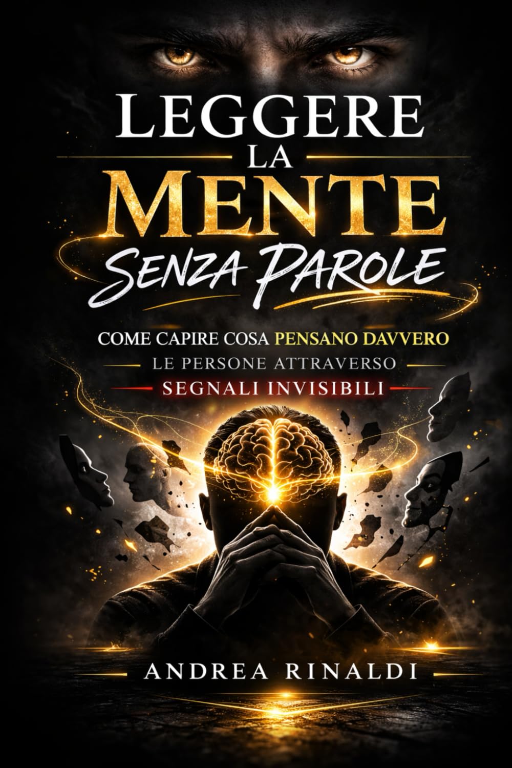 Leggere la Mente Senza Parole: Come capire cosa pensano realmente le persona attraverso segnali invisibili
