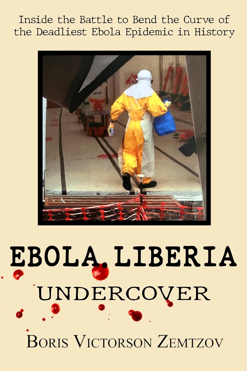 Ebola. Liberia -- Undercover: Inside the Battle to Bend the Curve of the Deadliest Ebola Epidemic in History      Kindle Edition