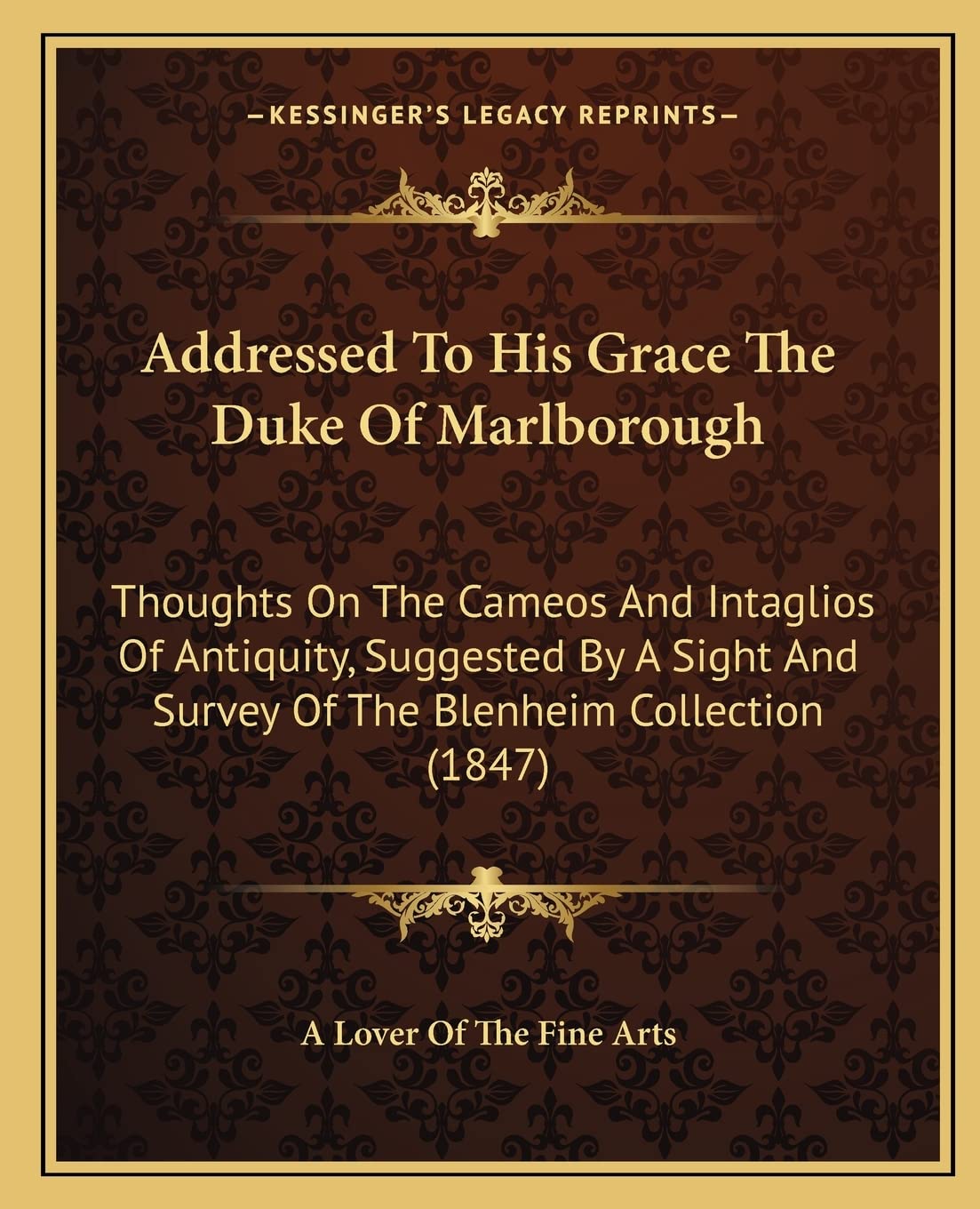 Addressed To His Grace The Duke Of Marlborough: Thoughts On The Cameos And Intaglios Of Antiquity, Suggested By A Sight And Survey Of The Blenheim Collection (1847)