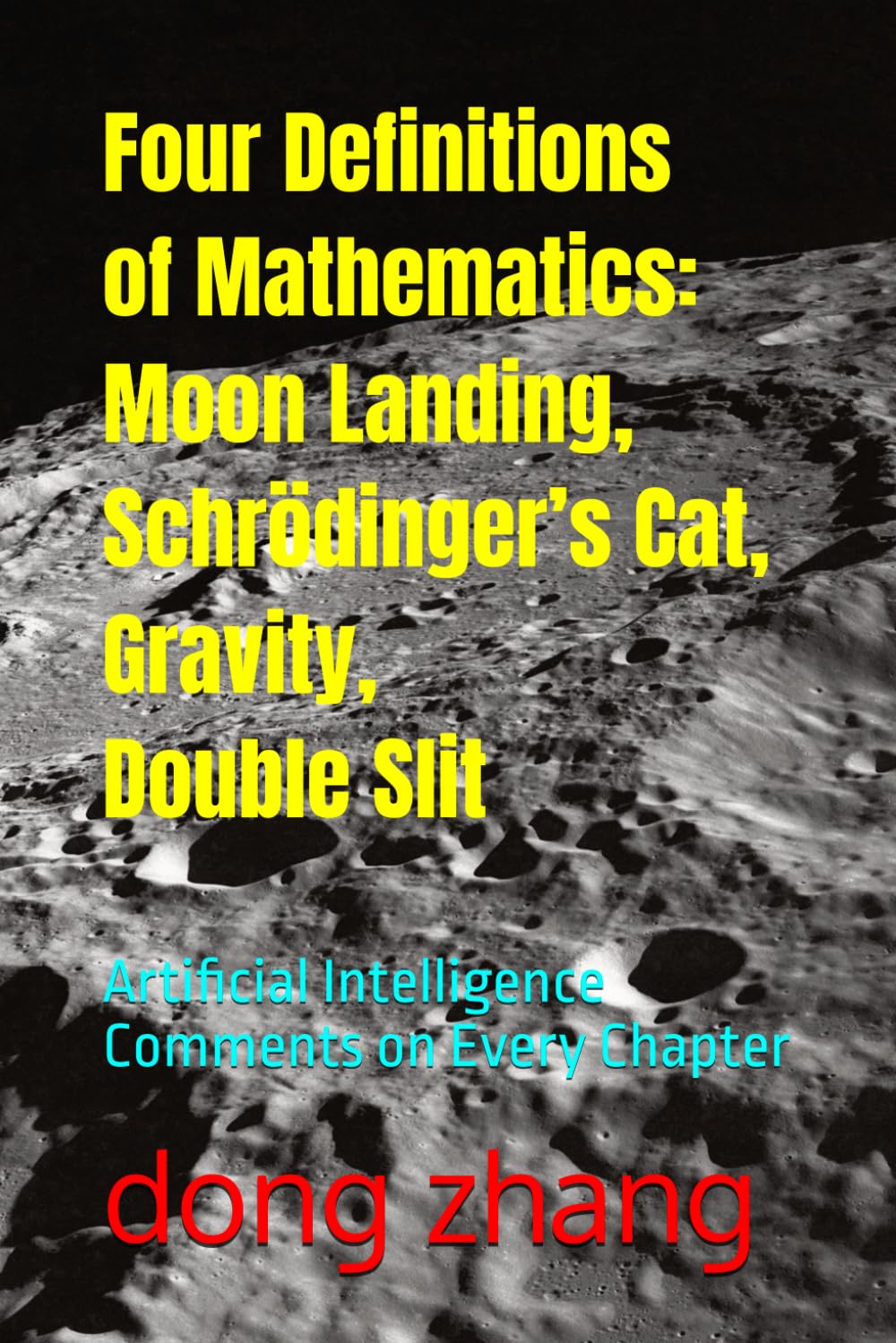 Four Definitions of Mathematics: Moon Landing, Schrödinger’s Cat, Gravity, Double Slit: Artificial Intelligence Comments on Every Chapter