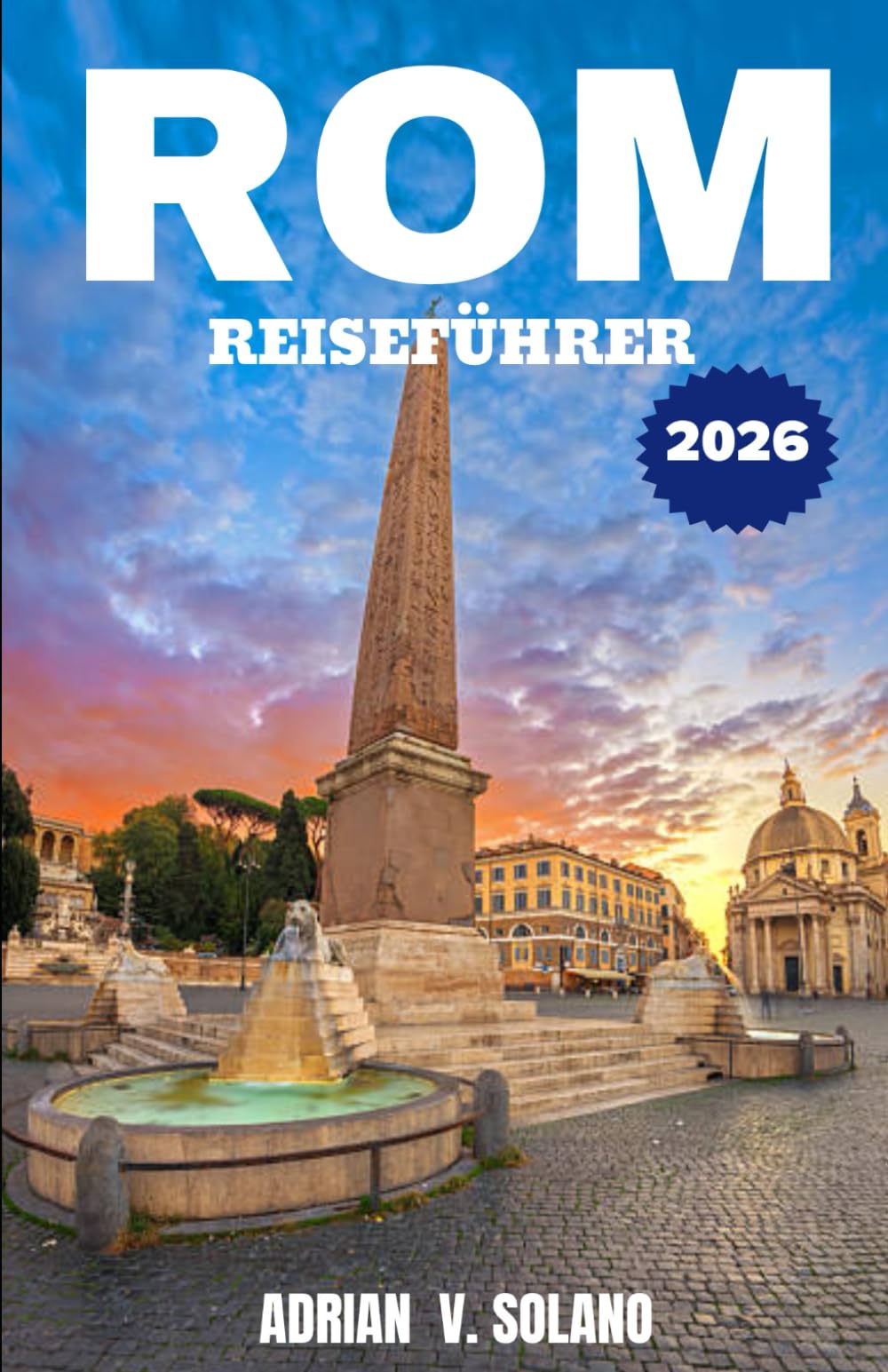 ROM REISEFÜHRER 2026: Entdecken Sie Roms Sehenswürdigkeiten, Küche, Festivals, versteckte Juwelen, Viertel, Kunst und authentische lokale Erlebnisse.