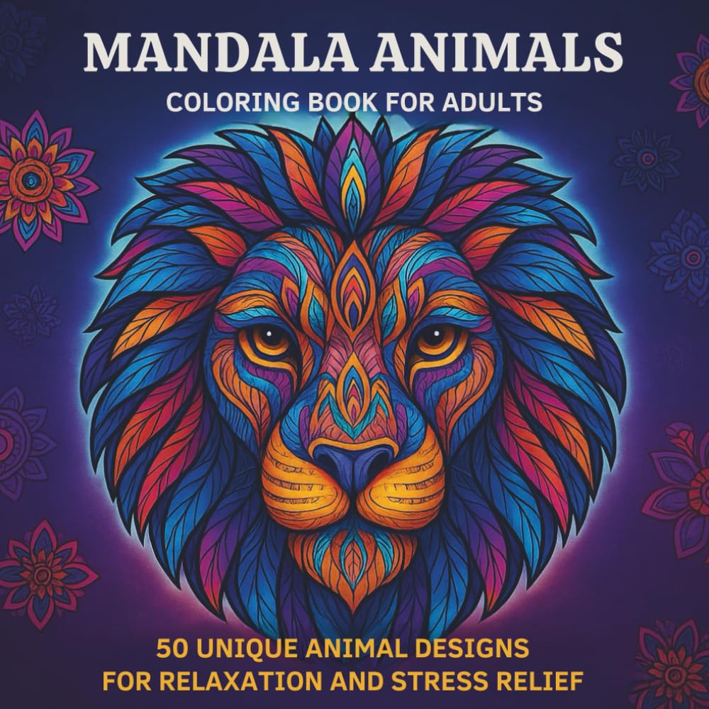 Mandala Animals Coloring Book for Adults: 50 Unique Animal Designs for Relaxation, Stress Relief, and Mindful Coloring