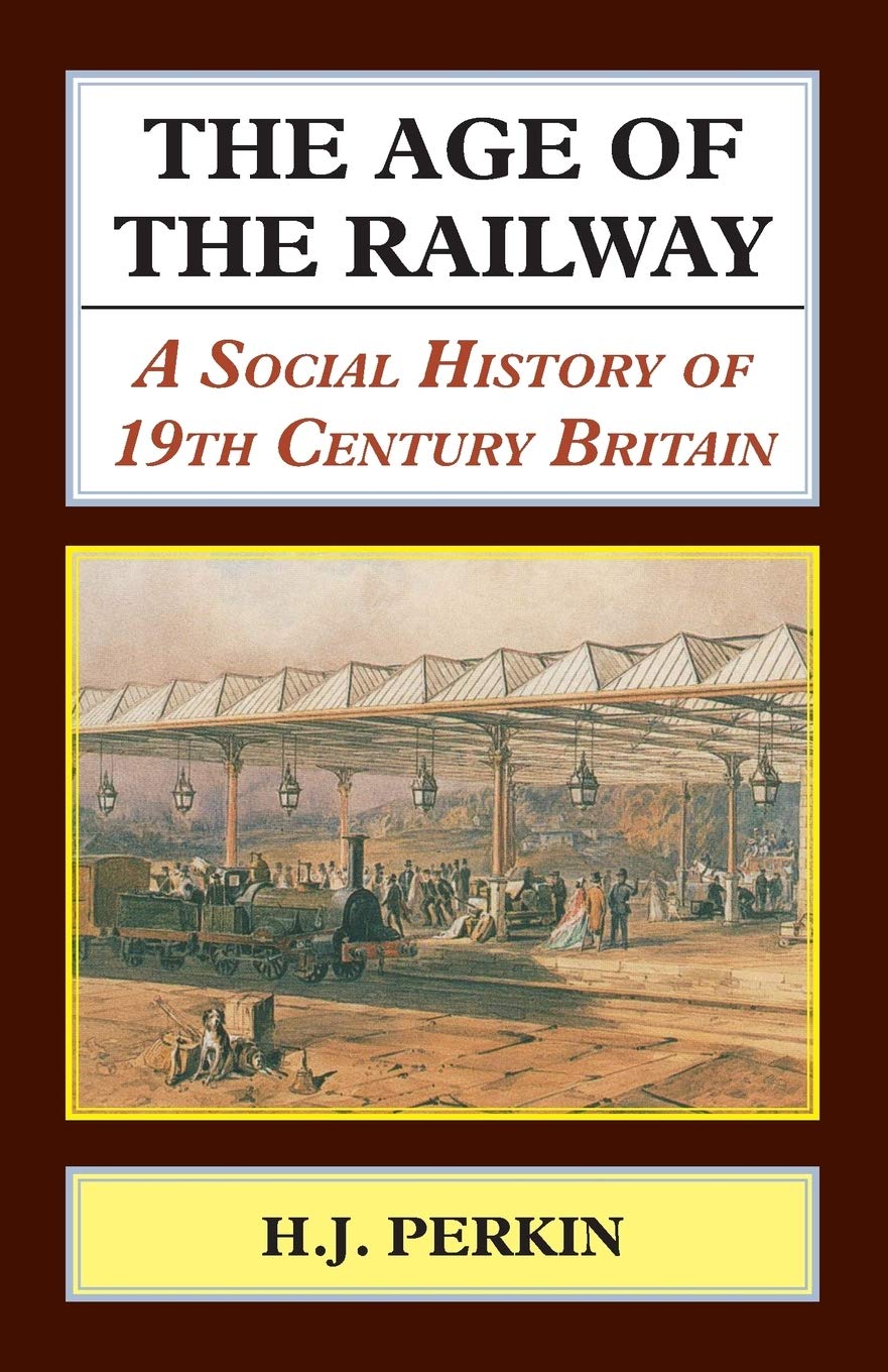 The Age of the Railway: A Social History of 19th Century Britain. (Classics in Social and Economic History)