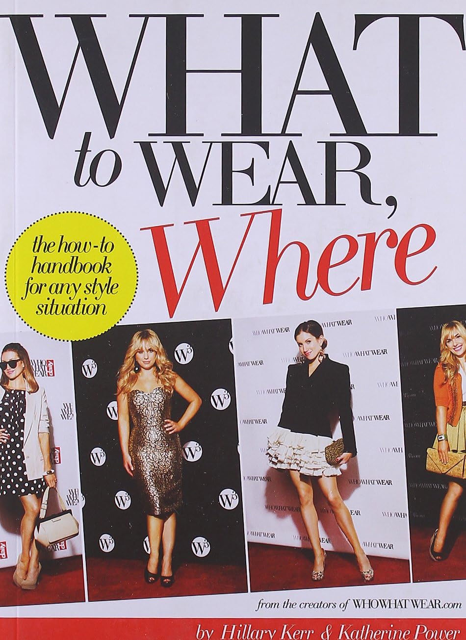 What to Wear, Where: The How-to Handbook for Any Style Situation Paperback – March 1, 2011
