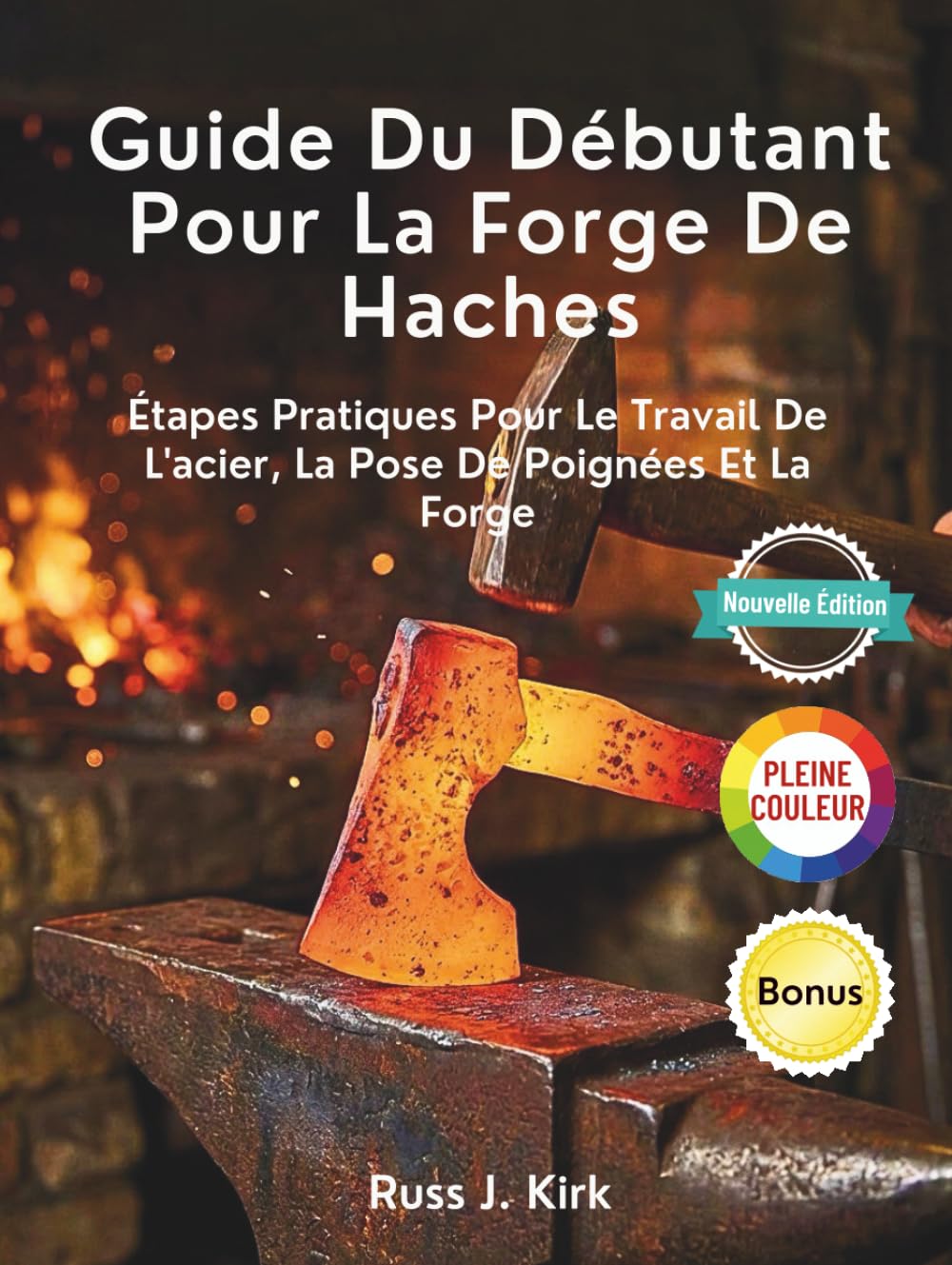 Guide Du Débutant Pour La Forge De Haches: Étapes Pratiques Pour Le Travail De L'acier, La Pose De Poignées Et La Forge