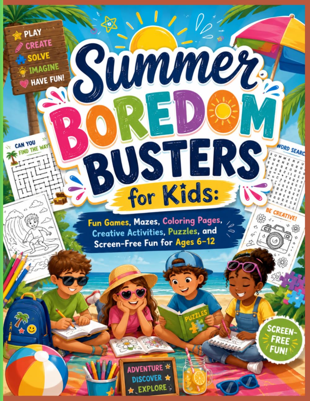 Summer Boredom Busters for Kids: Fun Games, Mazes, Coloring Pages, Creative Activities, Puzzles, and Screen-Free Fun for Ages 6–12