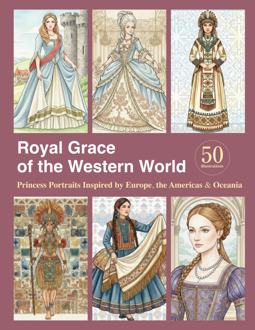 Royal Grace of the Western World: Princess Portraits Inspired by Europe, the Americas & Oceania (World Princess & Costume Series)
